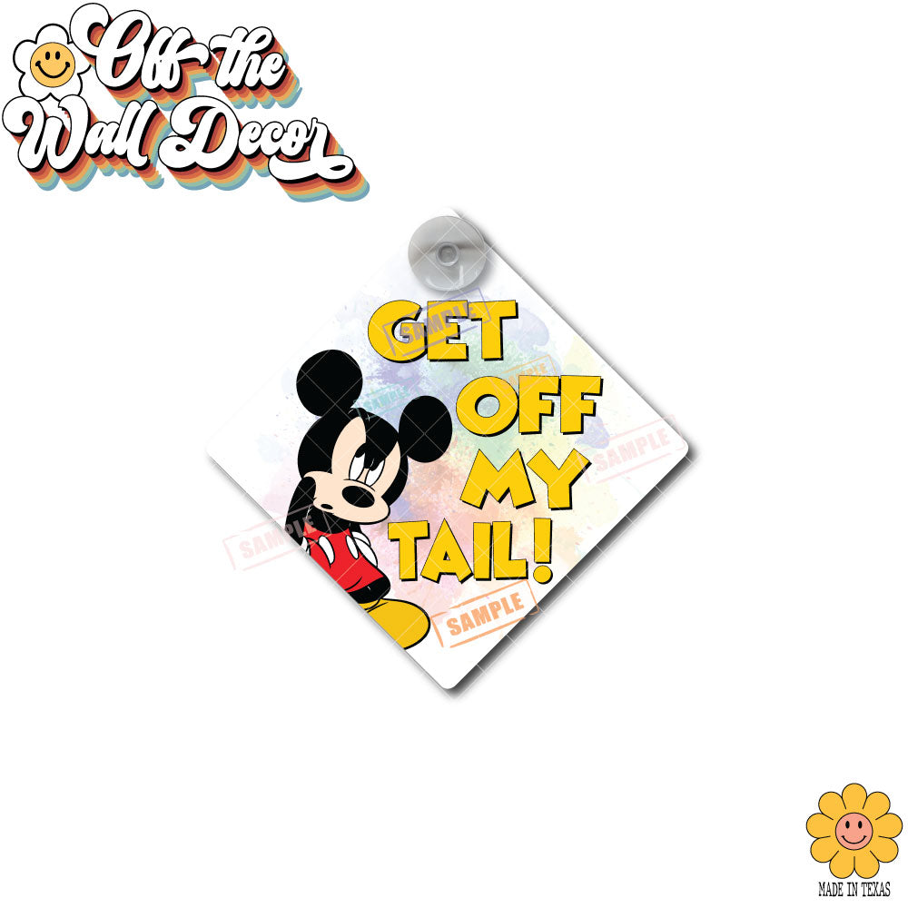 Get Off My Tail! Mickey | Suction Cup Sign, Magnet OR Vinyl Decal Sticker
