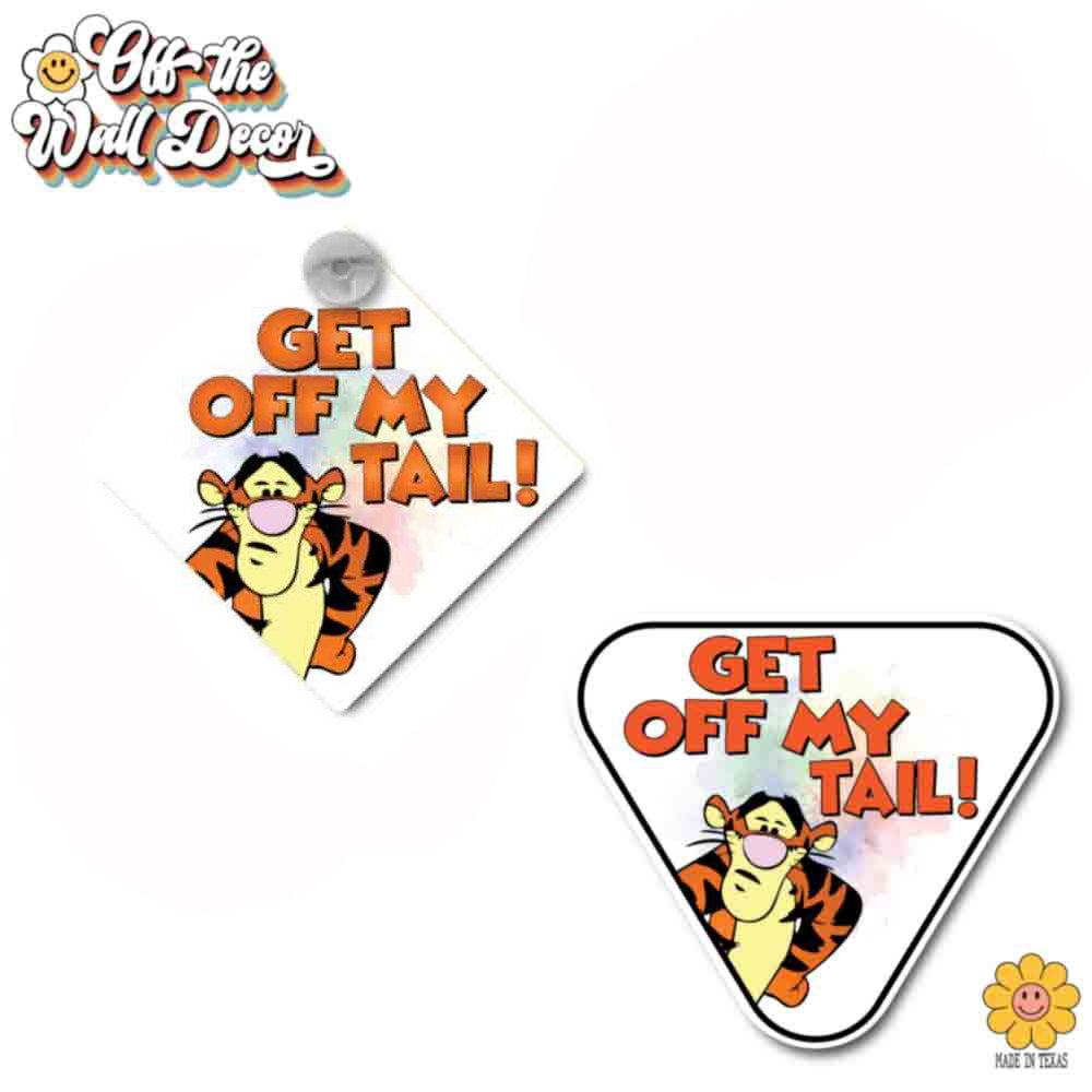Tigger - Get Off My Tail! | Suction Cup Sign, Magnet OR Vinyl Decal Sticker