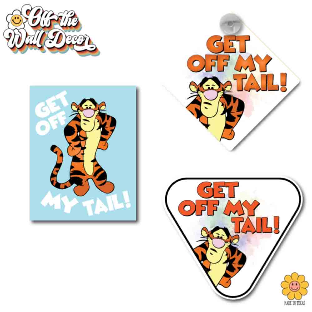 Tigger - Get Off My Tail! | Suction Cup Sign, Magnet OR Vinyl Decal Sticker
