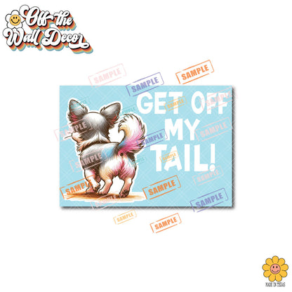 Get Off My Tail! Choice of Dog or Cat | Vinyl Decal Sticker OR Magnet