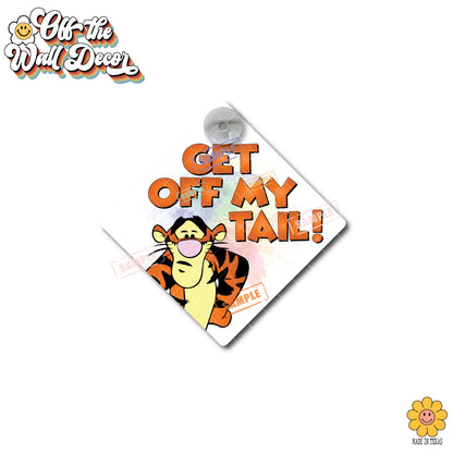 Tigger - Get Off My Tail! | Suction Cup Sign, Magnet OR Vinyl Decal Sticker